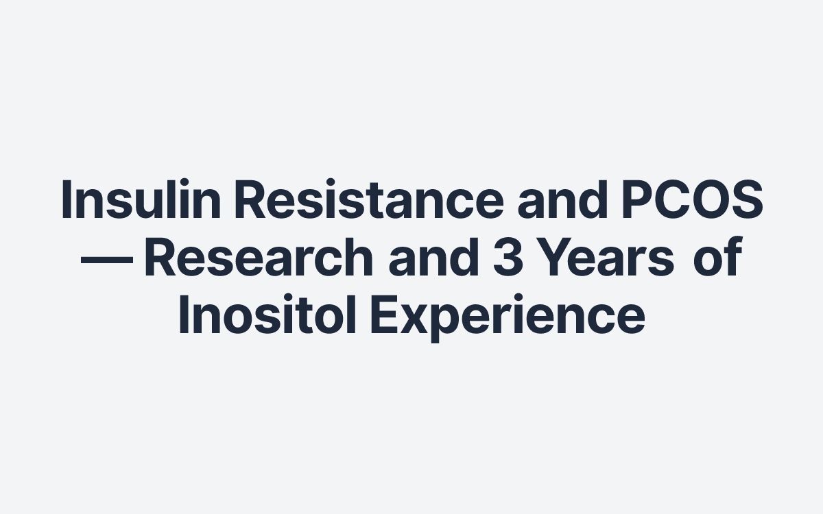 Insulin Resistance and PCOS — Research and 3 Years of Inositol Experience